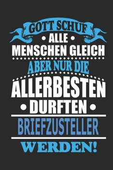 Gott schuf alle Menschen gleich aber nur die allerbesten durften Briefzusteller werden: Notizbuch, Notizblock, 110 linierte Seiten, kann auch als Dekoration in Form eines Schild bzw. Poster verwendet 