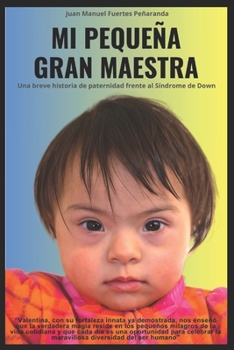 Paperback MI PEQUEÑA GRAN MAESTRA, Una breve historia de paternidad frente al Síndrome de Down: Una breve historia de paternidad frente al Síndrome de Down [Spanish] Book