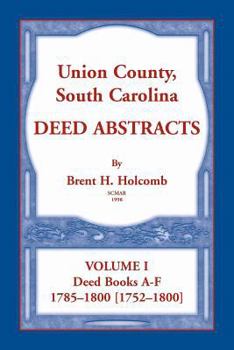 Paperback Union County, South Carolina Deed Abstracts, Volume I: Deed Books A-F. 1785-1800 [1752-1800] Book