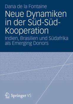Neue Dynamiken in Der Sud-Sud-Kooperation: Indien, Brasilien Und Sudafrika ALS Emerging Donors