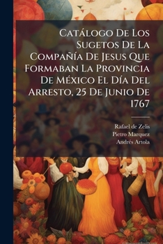Paperback Catálogo De Los Sugetos De La Compañía De Jesus Que Formaban La Provincia De México El Día Del Arresto, 25 De Junio De 1767: Contiene, Los Sugetos Por [Spanish] Book
