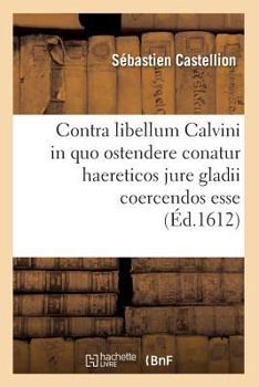 Paperback Contra Libellum Calvini in Quo Ostendere Conatur Haereticos Jure Gladii Coercendos Esse (Éd.1612) [French] Book