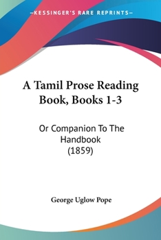 Paperback A Tamil Prose Reading Book, Books 1-3: Or Companion To The Handbook (1859) Book