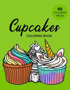 Cupcakes Coloring Book: 50 Delicious Desserts, Ice creams, Cupcakes, Donuts, and More Cute Coloring Book for Girls for Fun and Relaxation and Stress Relieving