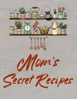 Paperback Mom's Secret Recipes: Large, Blank Recipe Journal and Kitchen Cookbook Companion For Passionate Cooks and Chefs Book