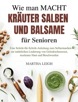 Paperback Wie man Macht Kräuter Salben und Balsame für Senioren: Eine Schritt-für-Schritt-Anleitung zum Selbermachen zur natürlichen Linderung von Gelenkschmerz [German] Book