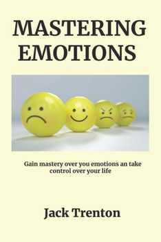 Paperback Mastering Emotions: Gain Mastery Over Your Emotions And Take Control Over Your Life Book