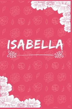 Isabella notebook: A Personalized Notebook / Journal for Girls and women. (6x9 Journals to Write with 120 Pages Lined Journal Paper)
