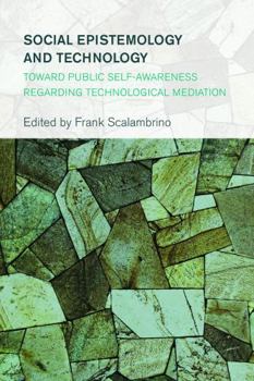 Hardcover Social Epistemology and Technology: Toward Public Self-Awareness Regarding Technological Mediation Book