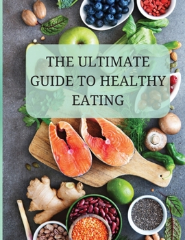 Paperback The Ultimate Guide to Healthy Eating: A Comprehensive Approach to Optimal Book