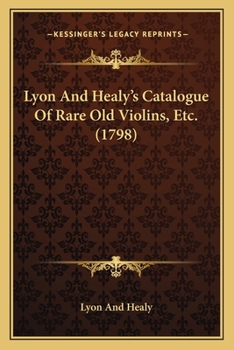 Paperback Lyon And Healy's Catalogue Of Rare Old Violins, Etc. (1798) Book