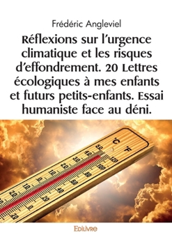 Paperback Réflexions sur l'urgence climatique et les risques d'effondrement.: 20 Lettres écologiques à mes enfants et futurs petits-enfants. Essai humaniste fac [French] Book