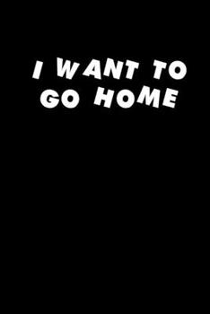 I want to go home: Food Journal | Track your Meals | Eat clean and fit | Breakfast Lunch Diner Snacks | Time Items Serving Cals Sugar Protein Fiber Carbs Fat | 110  pages | 6 x 9 in | 15.24 x 22.86 cm