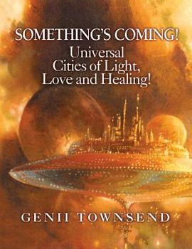 Paperback SOMETHING'S COMING! Universal Cities of Light, Love, and Healing! Book