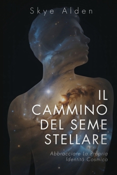 Il Cammino del Seme Stellare: Abbracciare la propria Identità Cosmica (Italian Edition)