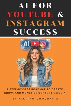 AI for YouTube & Instagram Success: A Step-by-Step Roadmap to Create, Grow, and Monetize Content Using AI