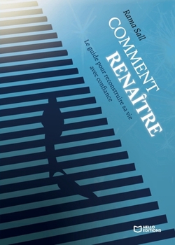 Comment Renaître - Le guide pour reconstruire sa vie avec confiance (French Edition)