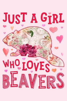 Just a Girl Who Loves Beavers: Beaver Lined Notebook, Journal, Organizer, Diary, Composition Notebook, Gifts for Beaver Lovers