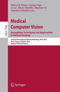 Paperback Medical Computer Vision: Recognition Techniques and Applications in Medical Imaging: Second International Miccai Workshop, MCV 2012, Nice, France, Oct Book