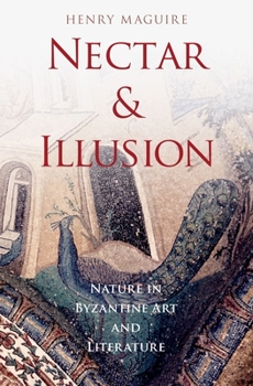 Hardcover Nectar and Illusion: Nature in Byzantine Art and Literature Book