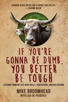 Hardcover If You're Gonna Be Dumb, You Better Be Tough: Lessons from My Life with Bulls, Protestors, and Politicians Book