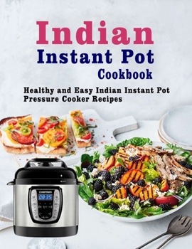 Paperback Indian Instant Pot Cookbook: Healthy and Easy Indian Instant Pot Pressure Cooker Recipes Book