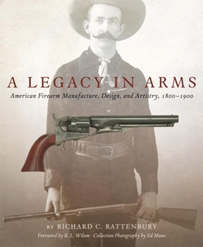 Hardcover A Legacy in Arms, 10: American Firearm Manufacture, Design, and Artistry, 1800-1900 Book