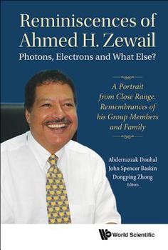 Reminiscences of Ahmed H. Zewail: Photons, Electrons and What Else?: A Portrait from Close Range. Remembrances of his Group Members and Family