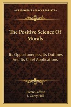 Paperback The Positive Science Of Morals: Its Opportuneness, Its Outlines And Its Chief Applications Book