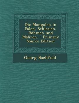 Paperback Die Mongolen in Polen, Schlesien, Bohmen Und Mahren. - Primary Source Edition [German] Book