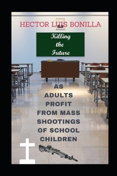 Paperback Killing the Future: As Adults Profit form Mass Shootings of School Children Book