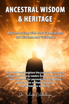 Ancestral Wisdom & Heritage: Reconnecting with Past Generations for Wisdom and Guidance: Unlocking Ancestral Wisdom for Healing, Manifestation, and Spiritual Growth Across Generations