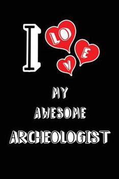 Paperback I Love My Awesome Archeologist: Blank Lined 6x9 Love Your Archeologist Journal/Notebooks as Gift for Birthday, Valentine's Day, Anniversary, Thanks Gi Book