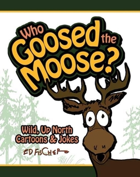 Paperback Who Goosed the Moose?: Wild, Up North Cartoons & Jokes Book