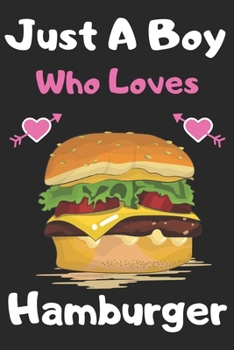 Just a boy who loves Hamburger: A Super Cute Hamburger notebook journal or dairy | Hamburger lovers gift for boys | Hamburger lovers Lined Notebook Journal (6"x 9")