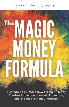 Paperback The Magic Money Formula: Get What You Want Now through Money Mindset Makeover, Law of Attraction, and the Magic Money Formula! Book