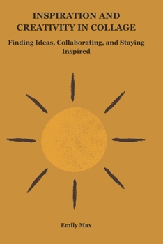 INSPIRATION AND CREATIVITY IN COLLAGE: Finding Ideas, Collaboration, and Staying Inspired