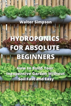 Paperback Hydroponics for Absolute Beginners: How to Build Your Inexpensive Garden Without Soil Fast and Easy Book