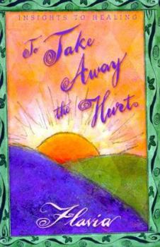Hardcover To Take Away the Hurt: Insights Into Healing Book