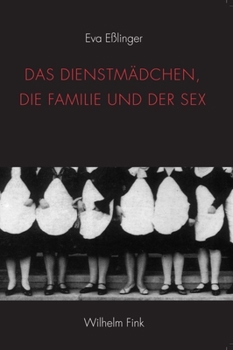 Das Dienstmädchen, die Familie und der Sex: Zur Geschichte einer irregulären Beziehung in der europäischen Literatur