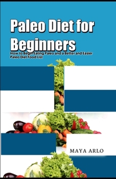 Paperback Paleo Diet for Beginners: How to Begin Eating Paleo and a Better and Easier Paleo Diet Food List Book