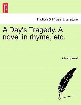 A Day's Tragedy. A novel in rhyme, etc.