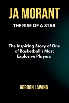 Paperback Ja Morant: The Rise of a Star: The Inspiring Story of One of Basketball's Most Explosive Players Book