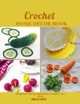 Paperback Crochet Home Decor Book: Delightful Fruits and Vegetables to Brighten Your Space Book