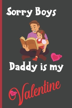 Sorry Boys Daddy is my Valentine: Sexy Funny Romantic witty Valentine's Day Gift Lined notebook Journal for him her