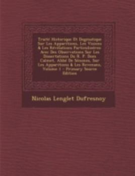 Paperback Traite Historique Et Dogmatique Sur Les Apparitions, Les Visions & Les Revelations Particulieeres: Avec Des Observations Sur Les Dissertations Du R. P [French] Book