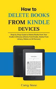 Paperback How to Delete Books from Kindle Devices: Step by Step Guide to Delete Books from Your Kindle in Minutes (Delete from Kindle, Delete from Library, Dele Book