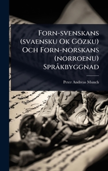 Forn-svenskans (svaensku Ok Gözku) Och Forn-norskans (norroenu) SprÃ kbyggnad