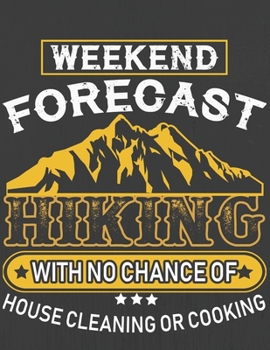 WEEKEND FORECAST HIKING WITH NO CHANCE OF HOUSE CLEANING OR COOKING: Hiking Journal With Prompts To Write In, Trail Log Book, Hiker's Journal, Hiking Journal, Hiking Log Book, Hiking Gifts,
