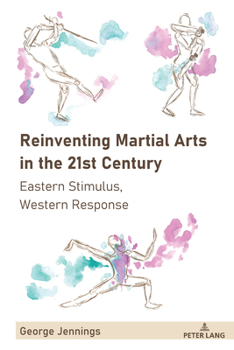 Hardcover Reinventing Martial Arts in the 21st Century: Eastern Stimulus, Western Response Book